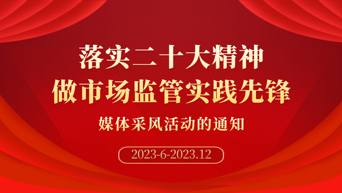 关于开展“落实二十大精神做市场监管实践先锋”媒体采风活动的通知