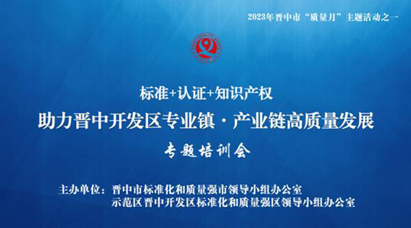 晋中开发区市场监管分局开展标准+认证+知识产权助力晋中开发区专业镇、产业链高质量发展培训会议