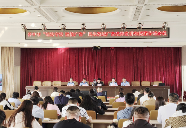 晋中市市场监管局组织召开 “知法守法 诚信广告”民生领域广告法律法规宣讲和提醒告诫会