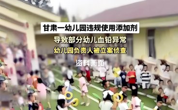 甘肃天水幼儿园血铅异常事件：233 名幼儿受害 8 人因涉嫌生产有毒食品被刑拘​