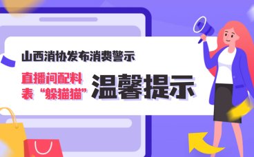 山西消协发布消费警示：食品直播间配料表 “躲猫猫” 消费者需警惕信息陷阱